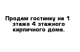 Продам гостинку на 1- этаже 4-этажного кирпичного дома.